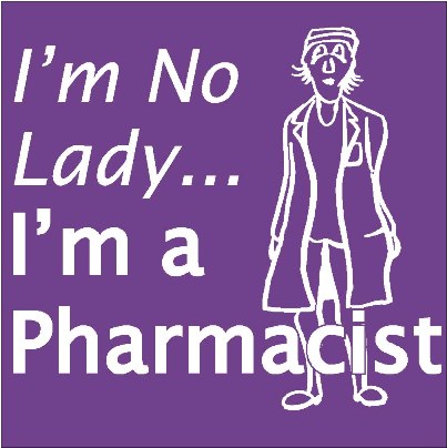 I'm No Lady... I'm a Pharmacist