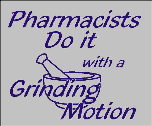 Pharmacists Do It with a Grinding Motion