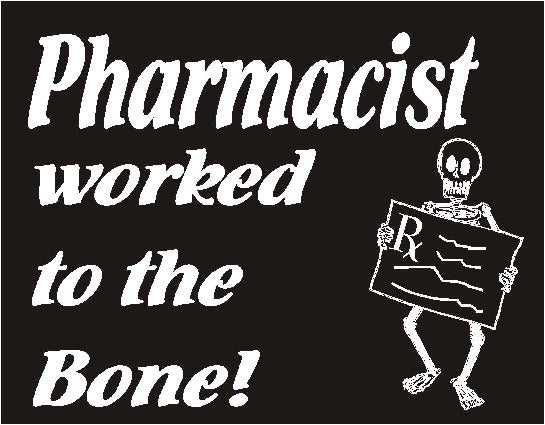 Pharmacist Worked to the Bone